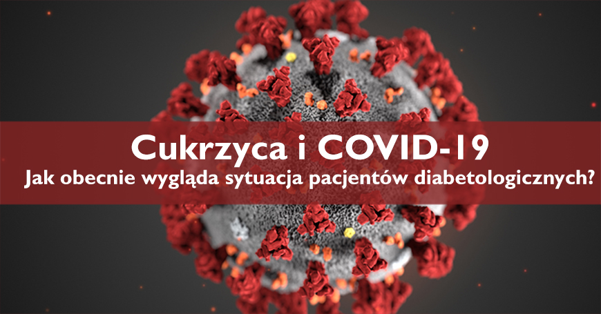 Cukrzyca i COVID-19 – jak obecnie wygląda sytuacja pacjentów diabetologicznych?