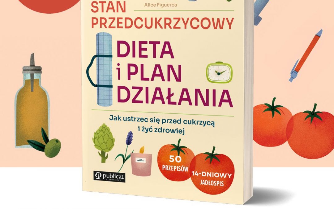 Już dziś premiera książki “Stan przedcukrzycowy: dieta i plan działania. Jak ustrzec się przed cukrzycą i żyć zdrowiej”
